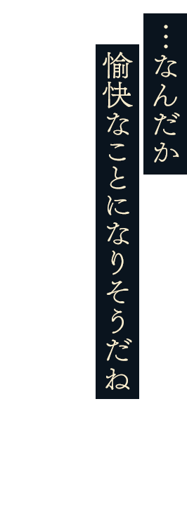 …なんだか愉快なことになりそうだね